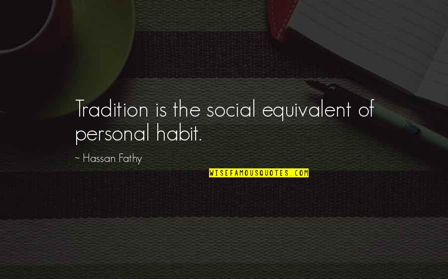 Wynema Strange Quotes By Hassan Fathy: Tradition is the social equivalent of personal habit. Wynema Strange Quotes By Hassan Fathy: Tradition is the social equivalent of personal habit.