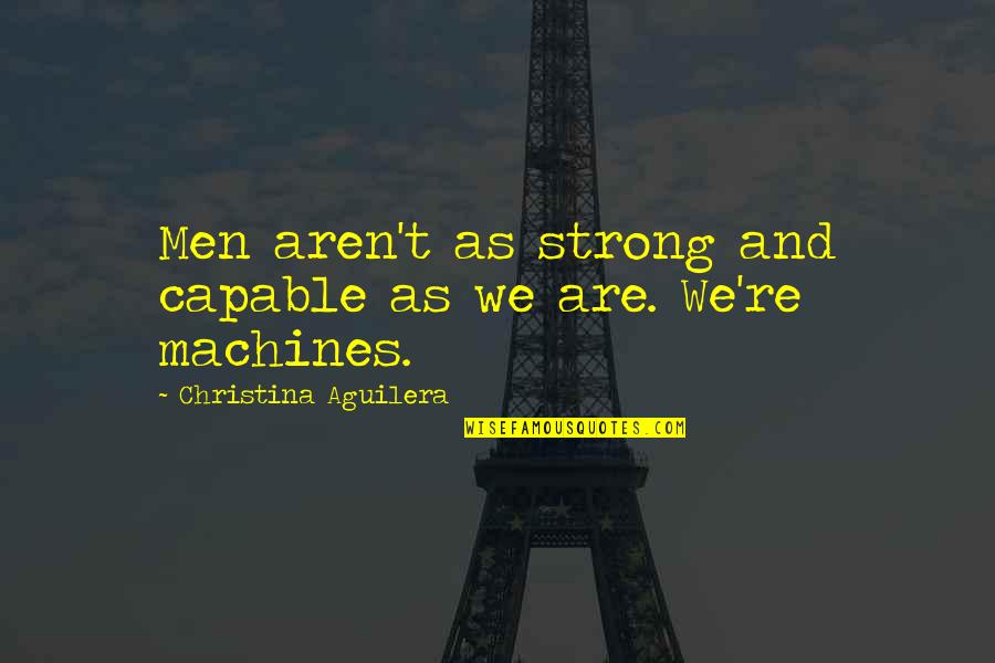 Wynema Vogel Quotes By Christina Aguilera: Men aren't as strong and capable as we Wynema Vogel Quotes By Christina Aguilera: Men aren't as strong and capable as we