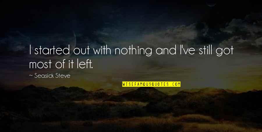 Wynette County Quotes By Seasick Steve: I started out with nothing and I've still Wynette County Quotes By Seasick Steve: I started out with nothing and I've still
