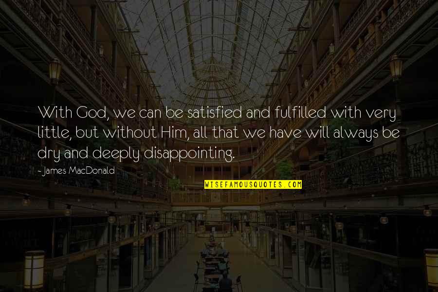 Wynette Paltrow Quotes By James MacDonald: With God, we can be satisfied and fulfilled