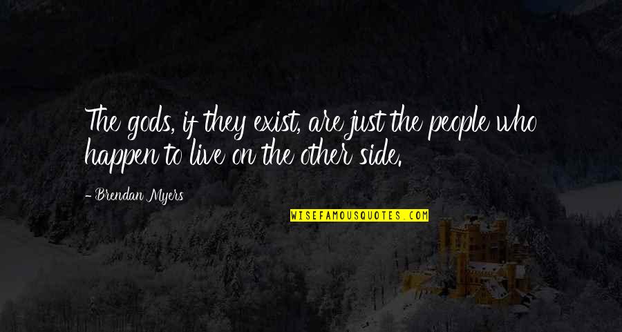 Wynford Local Schools Quotes By Brendan Myers: The gods, if they exist, are just the