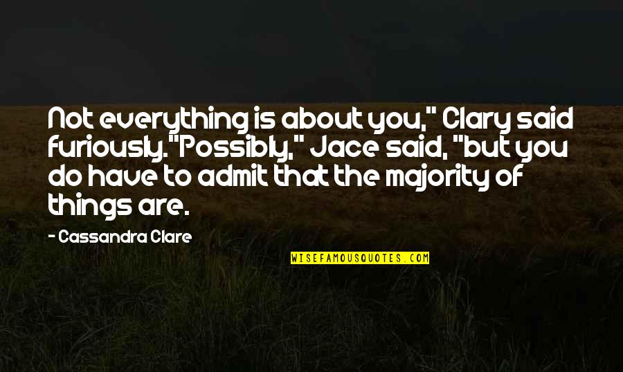 Wynford Local Schools Quotes By Cassandra Clare: Not everything is about you," Clary said furiously."Possibly," Wynford Local Schools Quotes By Cassandra Clare: Not everything is about you," Clary said furiously."Possibly,"