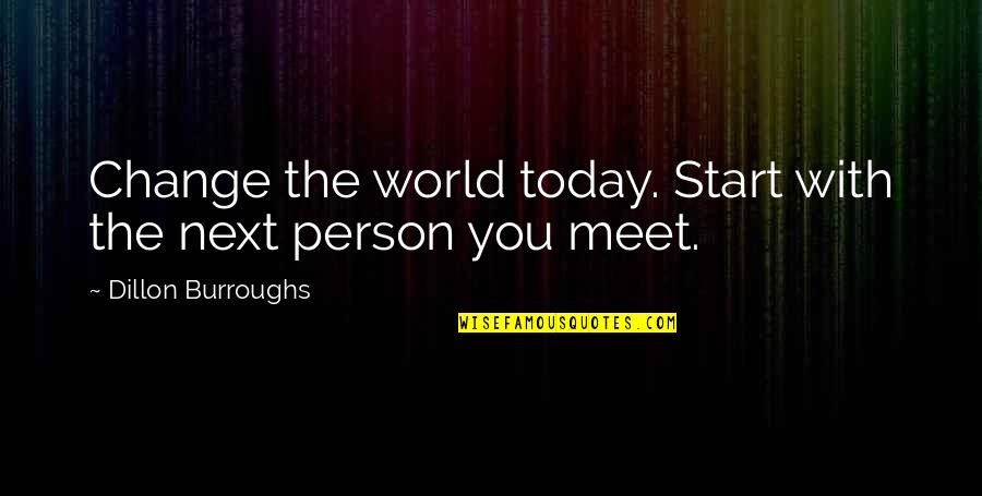 Wynford Local Schools Quotes By Dillon Burroughs: Change the world today. Start with the next Wynford Local Schools Quotes By Dillon Burroughs: Change the world today. Start with the next