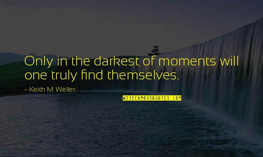 Wynford Local Schools Quotes By Keith M. Weller: Only in the darkest of moments will one Wynford Local Schools Quotes By Keith M. Weller: Only in the darkest of moments will one
