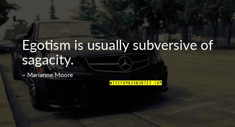 Wynhoven Marrero Quotes By Marianne Moore: Egotism is usually subversive of sagacity.