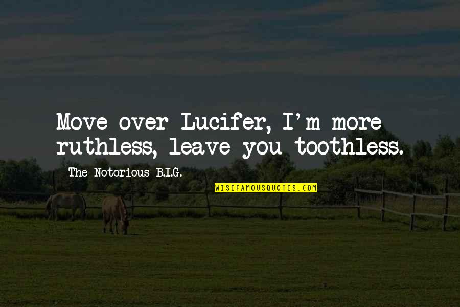 Wynhoven Snf Quotes By The Notorious B.I.G.: Move over Lucifer, I'm more ruthless, leave you Wynhoven Snf Quotes By The Notorious B.I.G.: Move over Lucifer, I'm more ruthless, leave you