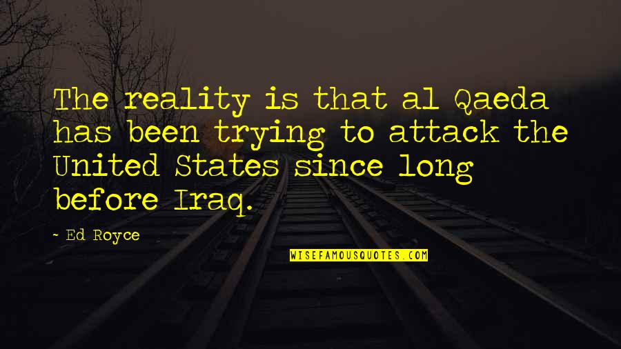 Wynken Blynken Quotes By Ed Royce: The reality is that al Qaeda has been Wynken Blynken Quotes By Ed Royce: The reality is that al Qaeda has been