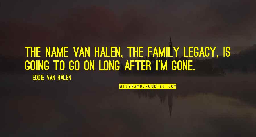 Wynkyn De Worde Quotes By Eddie Van Halen: The name Van Halen, the family legacy, is