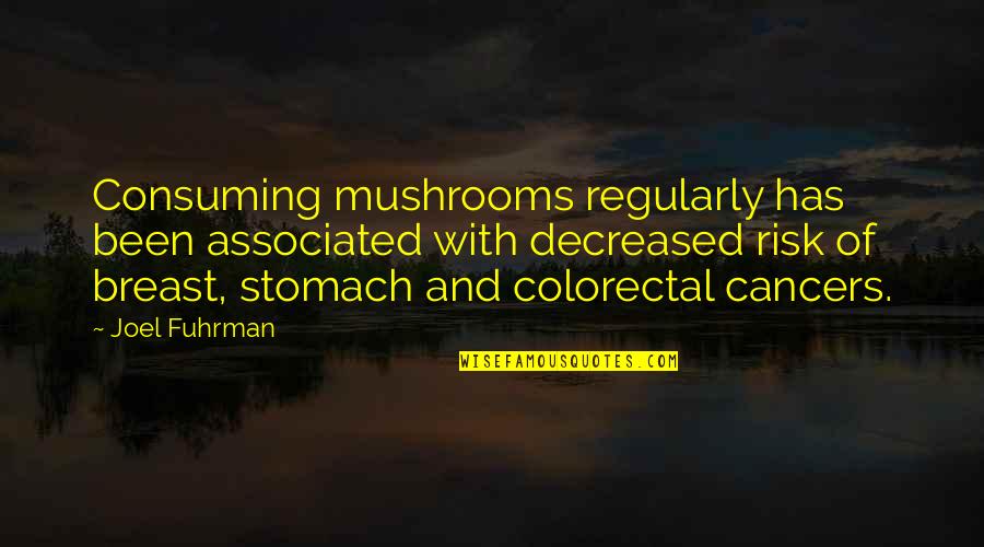 Wynkyn Quotes By Joel Fuhrman: Consuming mushrooms regularly has been associated with decreased
