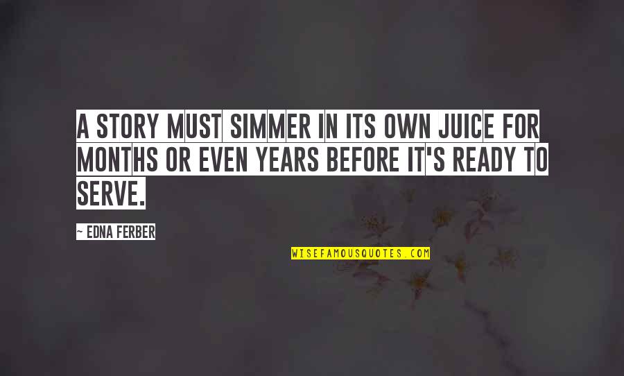 Wynn Davis Quotes By Edna Ferber: A story must simmer in its own juice Wynn Davis Quotes By Edna Ferber: A story must simmer in its own juice