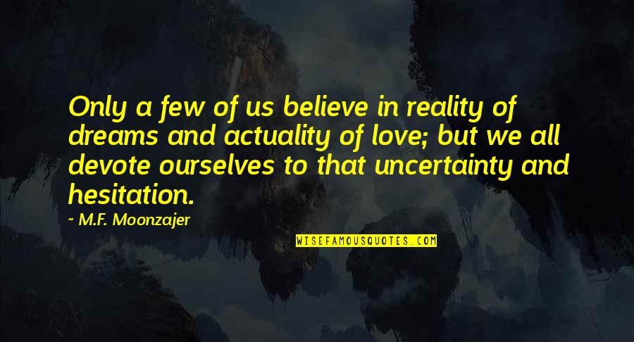 Wynn Duffy Quotes By M.F. Moonzajer: Only a few of us believe in reality Wynn Duffy Quotes By M.F. Moonzajer: Only a few of us believe in reality