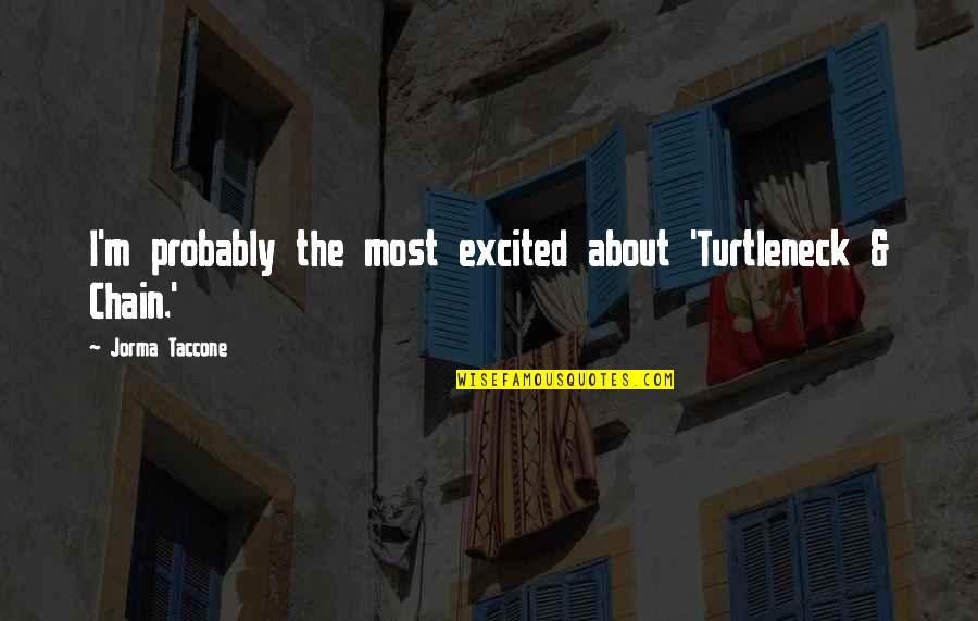 Wynncraft Map Quotes By Jorma Taccone: I'm probably the most excited about 'Turtleneck &