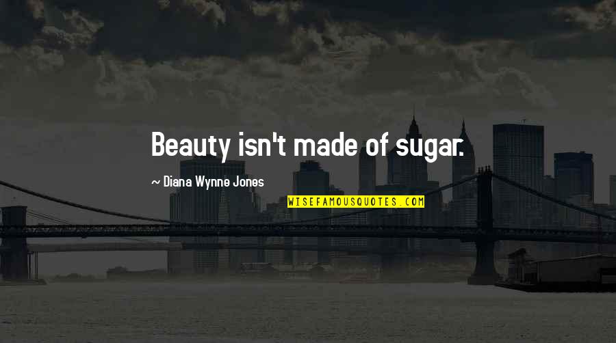 Wynne Jones Quotes By Diana Wynne Jones: Beauty isn't made of sugar.