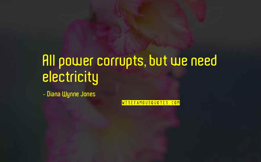 Wynne Jones Quotes By Diana Wynne Jones: All power corrupts, but we need electricity