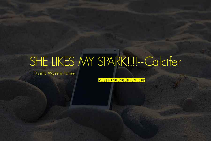 Wynne Jones Quotes By Diana Wynne Jones: SHE LIKES MY SPARK!!!!--Calcifer