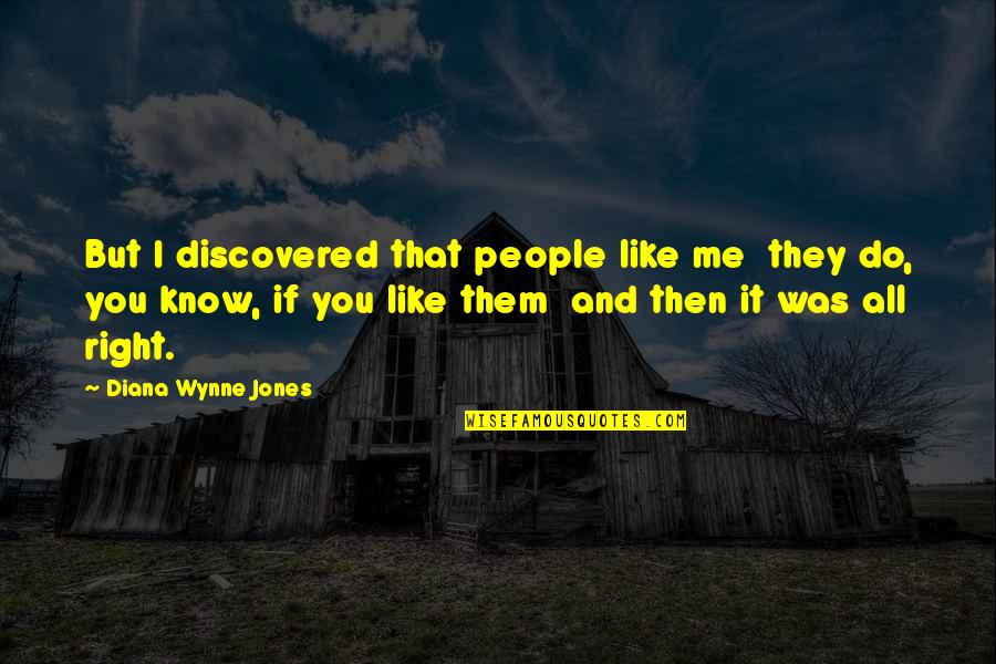 Wynne Jones Quotes By Diana Wynne Jones: But I discovered that people like me they