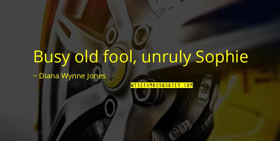 Wynne Jones Quotes By Diana Wynne Jones: Busy old fool, unruly Sophie