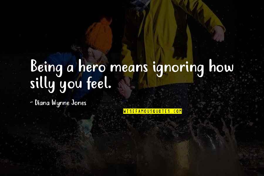 Wynne Quotes By Diana Wynne Jones: Being a hero means ignoring how silly you