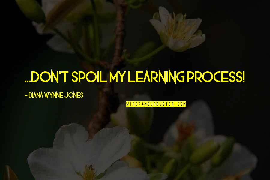 Wynne Quotes By Diana Wynne Jones: ...don't spoil my learning process!