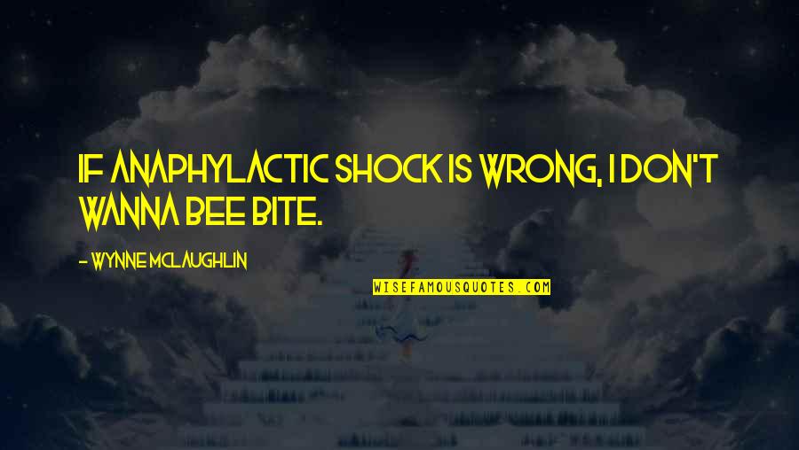 Wynne Quotes By Wynne McLaughlin: If anaphylactic shock is wrong, I don't wanna