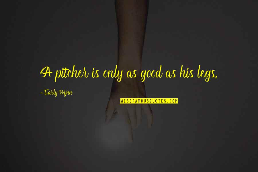 Wynn's Quotes By Early Wynn: A pitcher is only as good as his Wynn's Quotes By Early Wynn: A pitcher is only as good as his