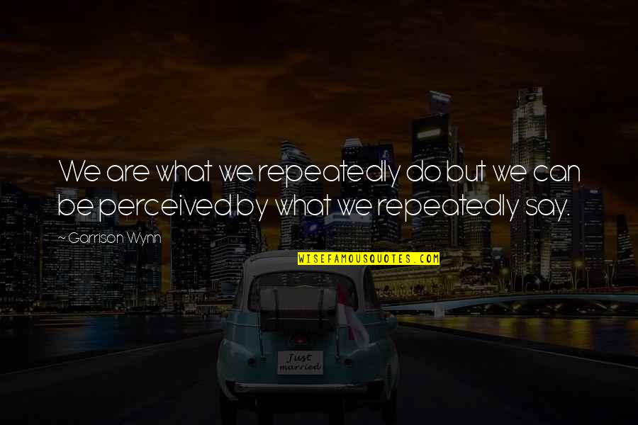 Wynn's Quotes By Garrison Wynn: We are what we repeatedly do but we