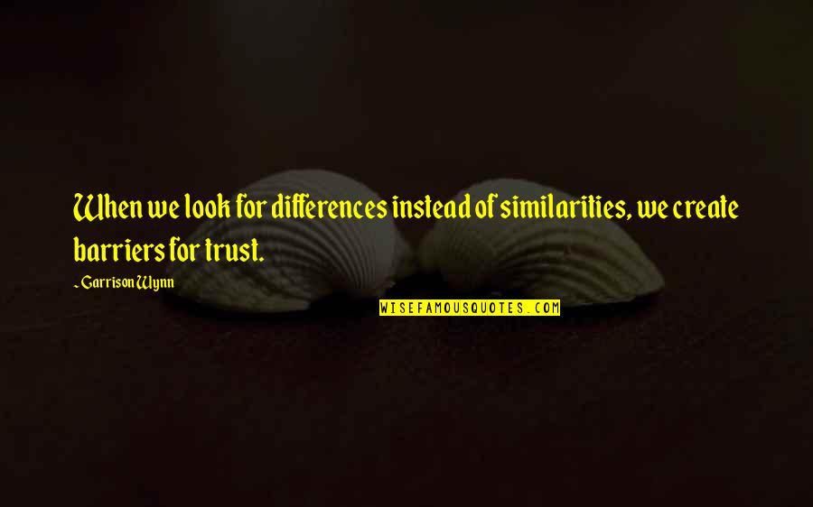 Wynn's Quotes By Garrison Wynn: When we look for differences instead of similarities,