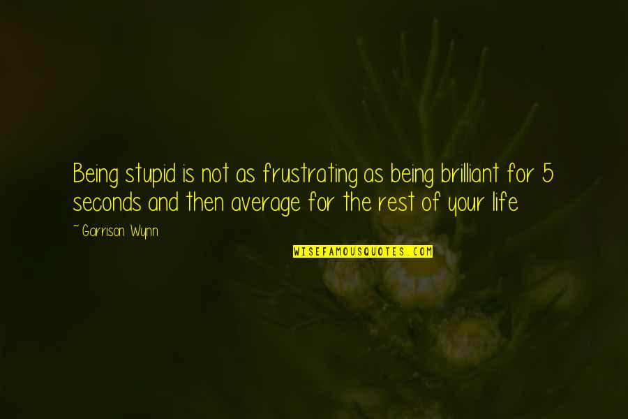 Wynn's Quotes By Garrison Wynn: Being stupid is not as frustrating as being Wynn's Quotes By Garrison Wynn: Being stupid is not as frustrating as being