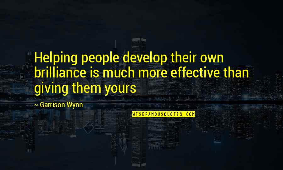 Wynn's Quotes By Garrison Wynn: Helping people develop their own brilliance is much Wynn's Quotes By Garrison Wynn: Helping people develop their own brilliance is much