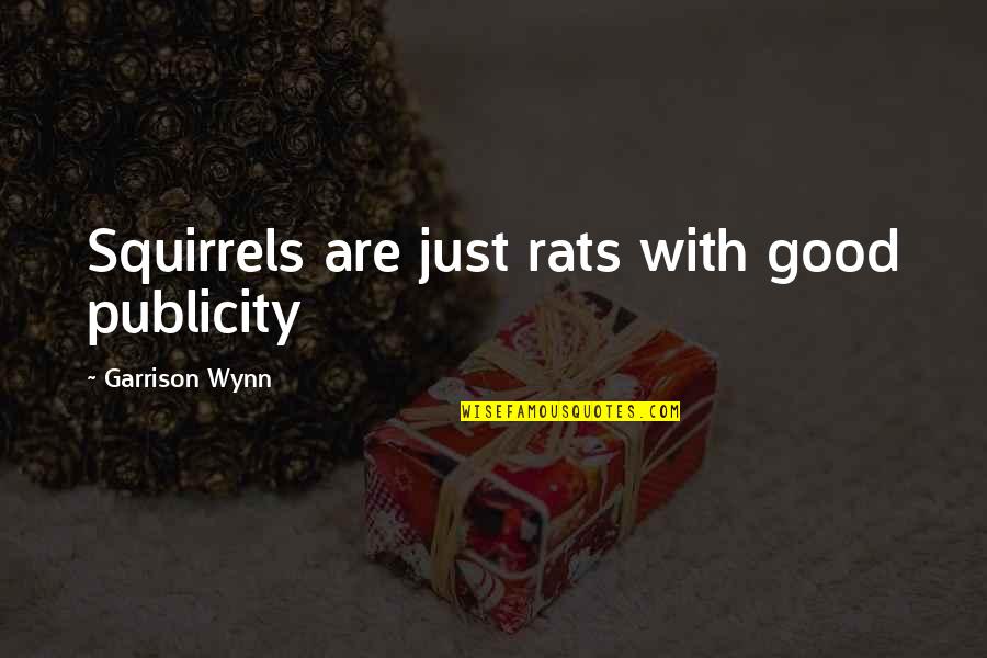 Wynn's Quotes By Garrison Wynn: Squirrels are just rats with good publicity Wynn's Quotes By Garrison Wynn: Squirrels are just rats with good publicity