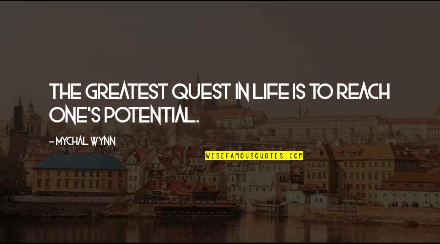 Wynn's Quotes By Mychal Wynn: The greatest quest in life is to reach