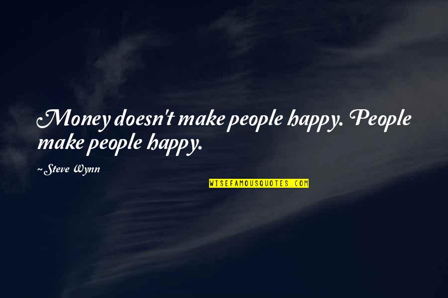 Wynn's Quotes By Steve Wynn: Money doesn't make people happy. People make people