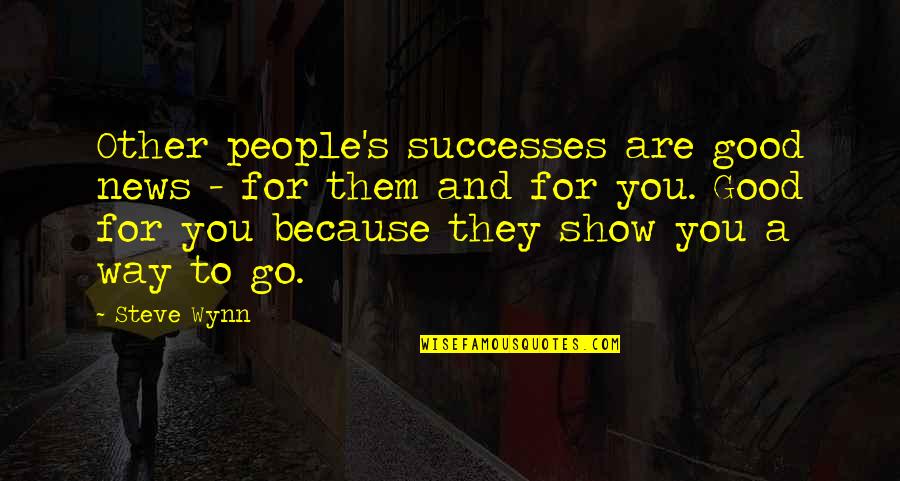 Wynn's Quotes By Steve Wynn: Other people's successes are good news - for Wynn's Quotes By Steve Wynn: Other people's successes are good news - for