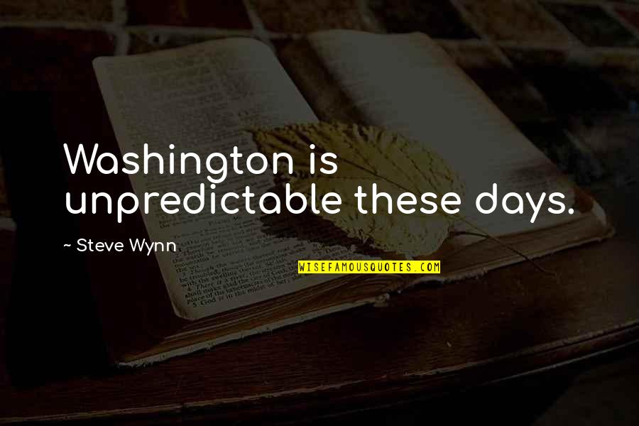Wynn's Quotes By Steve Wynn: Washington is unpredictable these days. Wynn's Quotes By Steve Wynn: Washington is unpredictable these days.