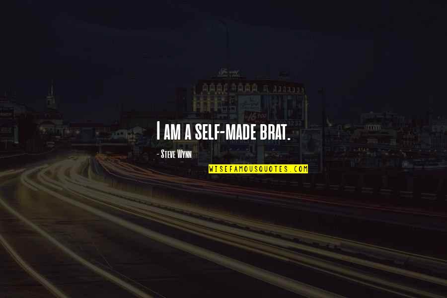 Wynn's Quotes By Steve Wynn: I am a self-made brat. Wynn's Quotes By Steve Wynn: I am a self-made brat.
