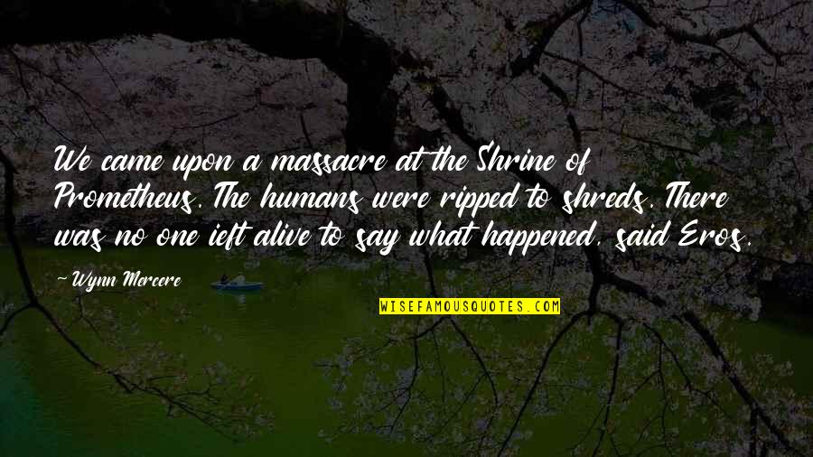 Wynn's Quotes By Wynn Mercere: We came upon a massacre at the Shrine