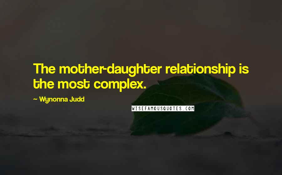 Wynonna Judd quotes: The mother-daughter relationship is the most complex.