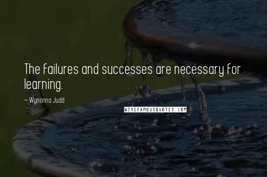 Wynonna Judd quotes: The failures and successes are necessary for learning.