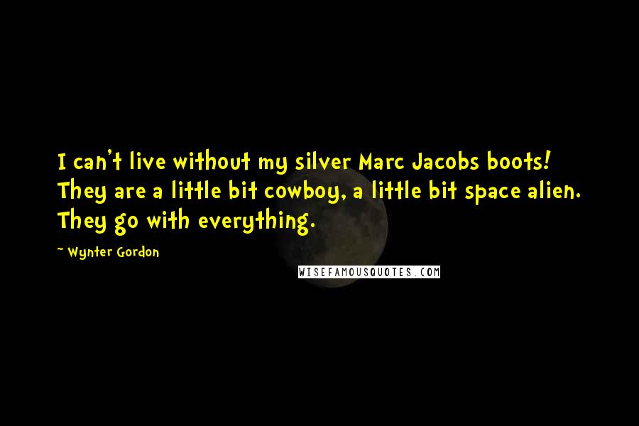 Wynter Gordon quotes: I can't live without my silver Marc Jacobs boots! They are a little bit cowboy, a little bit space alien. They go with everything.