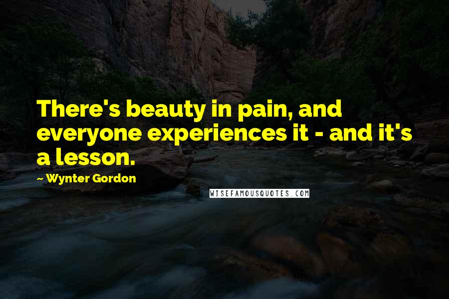 Wynter Gordon quotes: There's beauty in pain, and everyone experiences it - and it's a lesson.