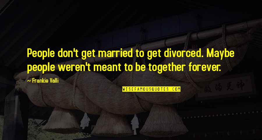 Wynter Gordon Quotes By Frankie Valli: People don't get married to get divorced. Maybe Wynter Gordon Quotes By Frankie Valli: People don't get married to get divorced. Maybe