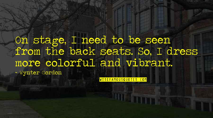Wynter Gordon Quotes By Wynter Gordon: On stage, I need to be seen from Wynter Gordon Quotes By Wynter Gordon: On stage, I need to be seen from