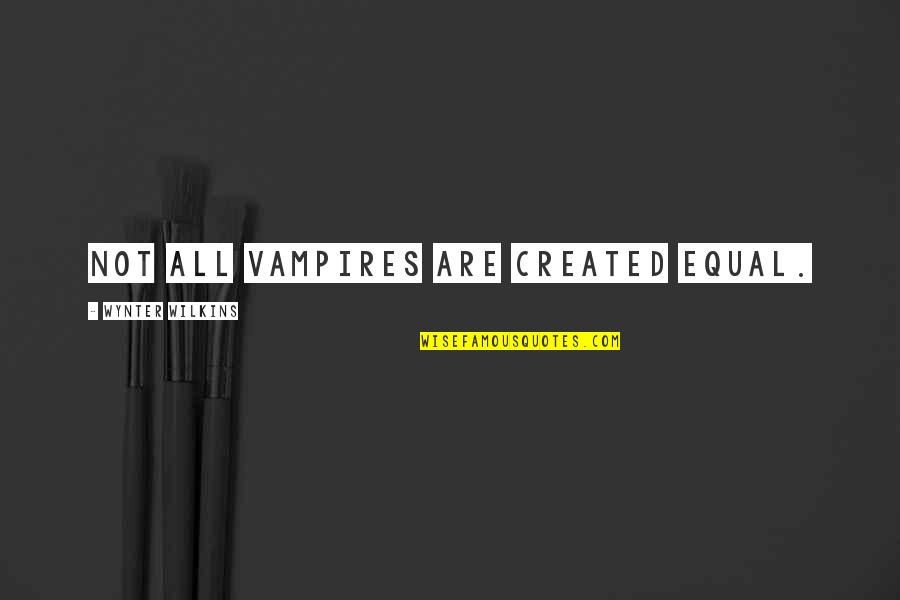 Wynter Quotes By Wynter Wilkins: Not all vampires are created equal. Wynter Quotes By Wynter Wilkins: Not all vampires are created equal.