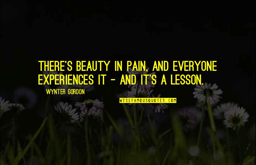 Wynter's Quotes By Wynter Gordon: There's beauty in pain, and everyone experiences it