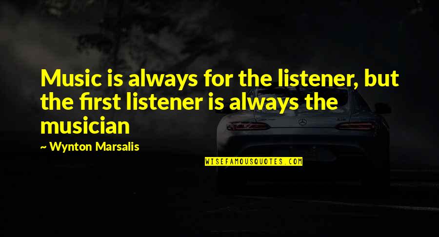 Wynton Marsalis Quotes By Wynton Marsalis: Music is always for the listener, but the