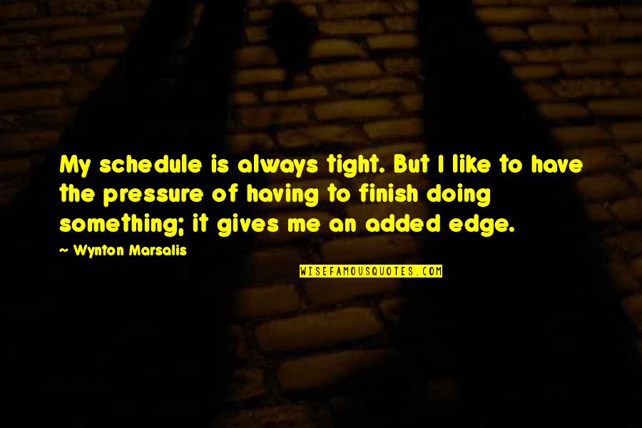 Wynton Quotes By Wynton Marsalis: My schedule is always tight. But I like