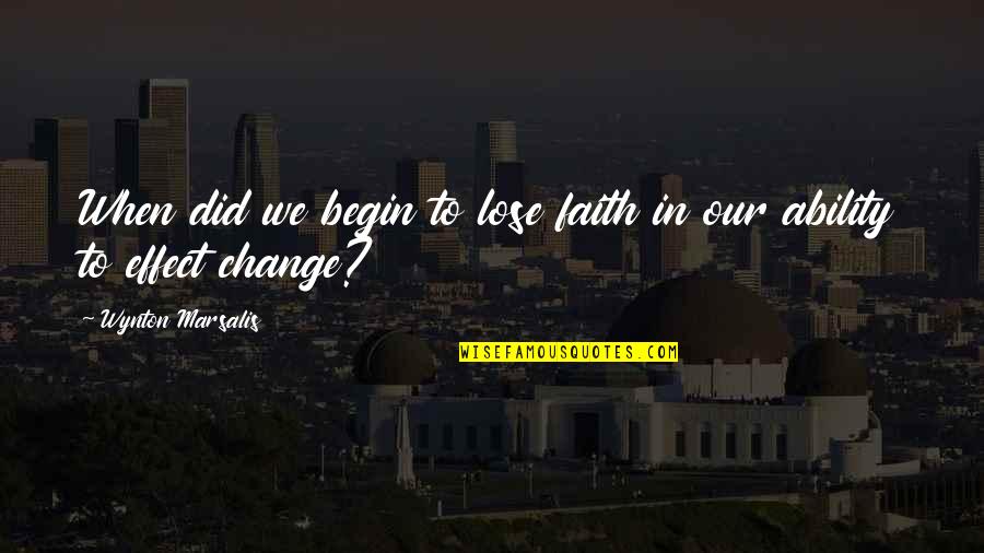 Wynton Quotes By Wynton Marsalis: When did we begin to lose faith in