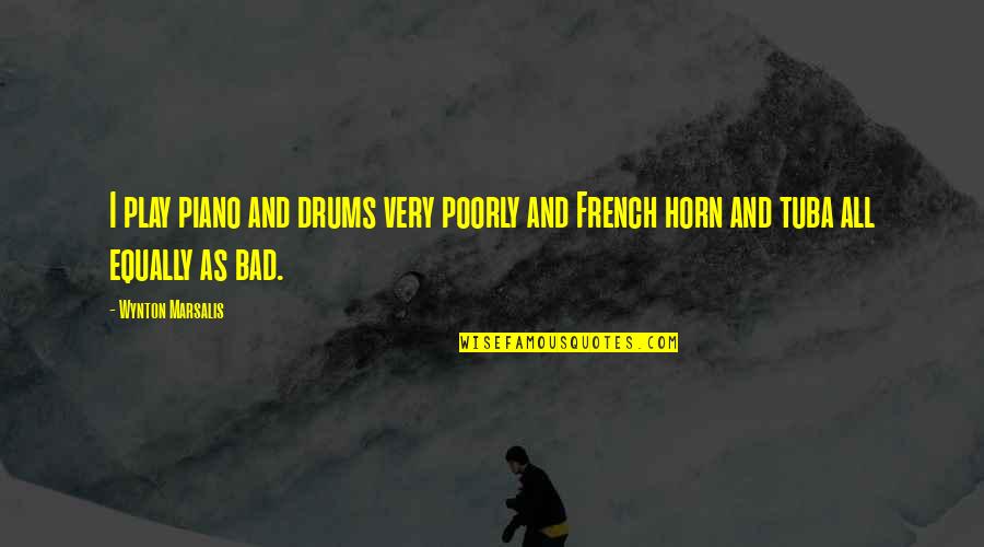 Wynton Quotes By Wynton Marsalis: I play piano and drums very poorly and