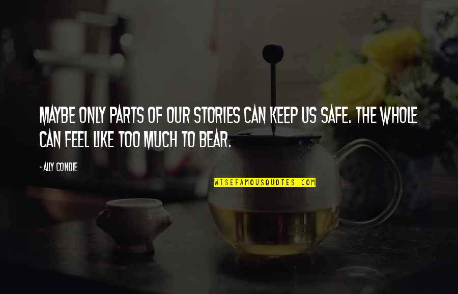 Wyomia Tyus Quotes By Ally Condie: Maybe only parts of our stories can keep Wyomia Tyus Quotes By Ally Condie: Maybe only parts of our stories can keep