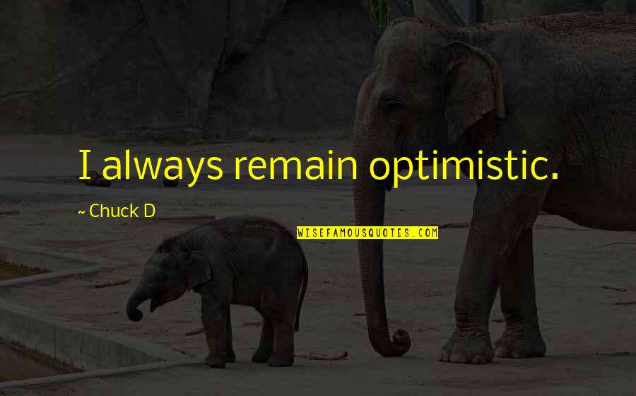 Wyomia Tyus Quotes By Chuck D: I always remain optimistic. Wyomia Tyus Quotes By Chuck D: I always remain optimistic.